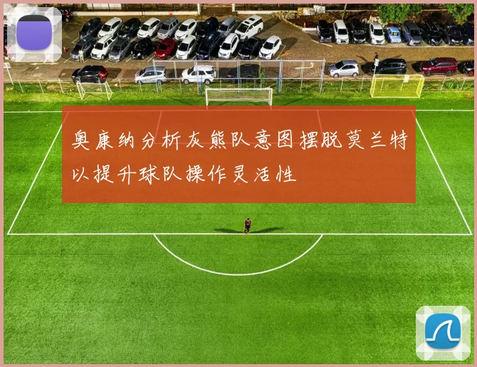 奥康纳分析灰熊队意图摆脱莫兰特以提升球队操作灵活性