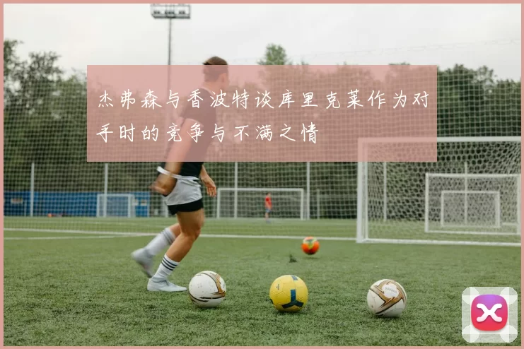 杰弗森与香波特谈库里克莱作为对手时的竞争与不满之情